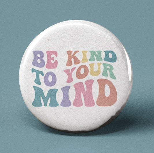 Be Kind To Your Mind Pin Back Button
