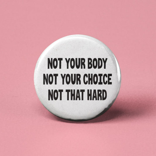 Not Your Body Not Your Choice Pin Back Button